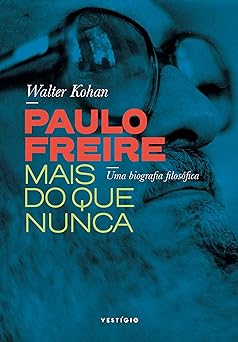 Paulo Freire mais do que nunca Kohan, Walter